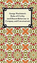 George Washington’s Rules of Civility (and Decent Behaviour in Company and Conversation)