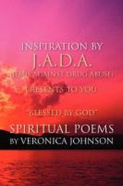 J.A.D.A. (Jesus Against Drug Abuse) Presents to You ’’ Blessed by God’’ Spiritual Poems by Veronica Johnson