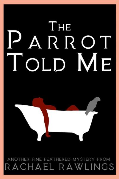 The Parrot Told Me (Another Fine-Feathered Mystery, #1)