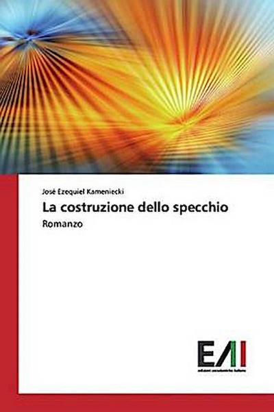 La costruzione dello specchio - José Ezequiel Kameniecki