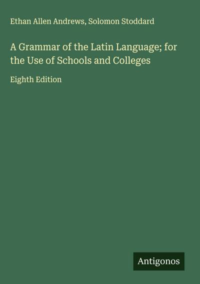 A Grammar of the Latin Language; for the Use of Schools and Colleges