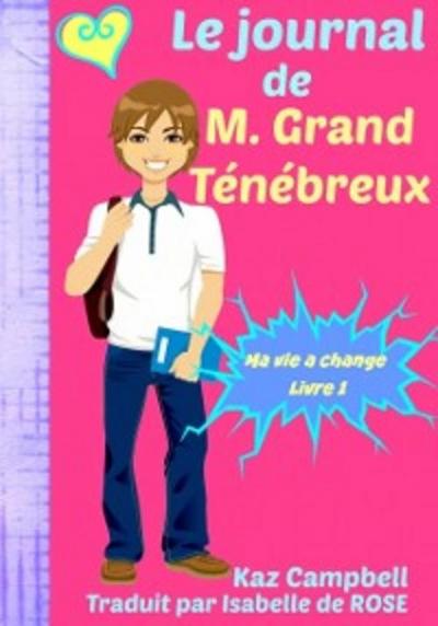 Le journal de M. Grand Ténébreux - Ma vie a change - Livre 1