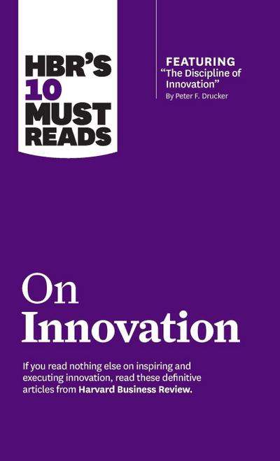 Hbr’s 10 Must Reads on Innovation (with Featured Article the Discipline of Innovation, by Peter F. Drucker)