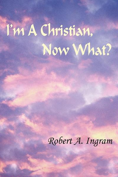 I’m A Christian, Now What?