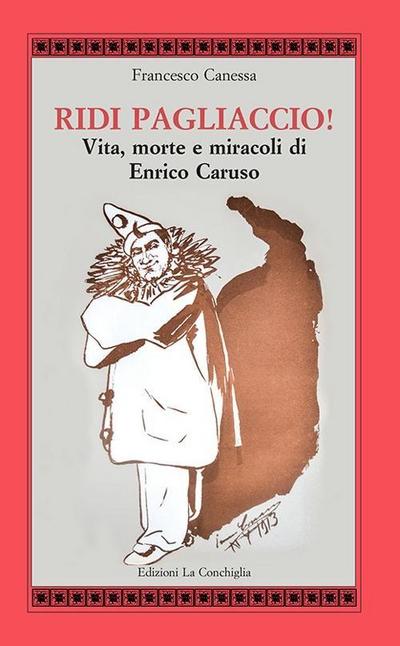 Ridi pagliaccio! Vita, morte e miracoli di Enrico Caruso