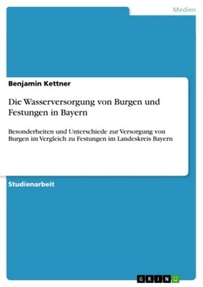 Die Wasserversorgung von Burgen und Festungen in Bayern