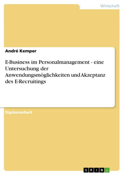 E-Business im Personalmanagement - eine Untersuchung der Anwendungsmöglichkeiten und Akzeptanz des E-Recruitings - André Kemper