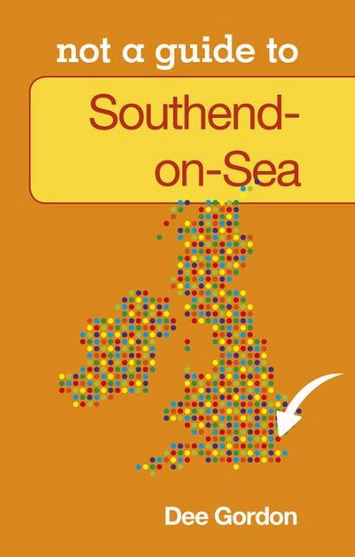 Southend on Sea: Not a Guide to