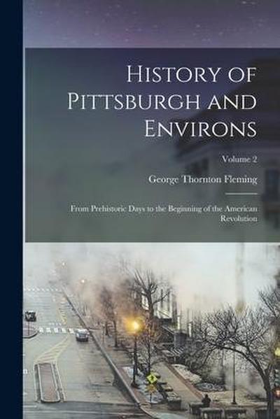 History of Pittsburgh and Environs: From Prehistoric Days to the Beginning of the American Revolution; Volume 2
