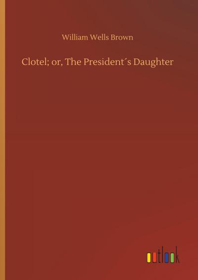 Clotel; or, The President´s Daughter