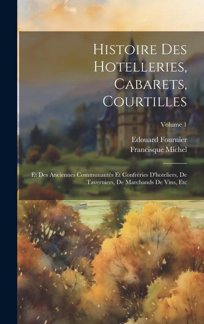 Histoire Des Hotelleries, Cabarets, Courtilles: Et Des Anciennes Communautés Et Confréries D’hoteliers, De Taverniers, De Marchands De Vins, Etc; Volu