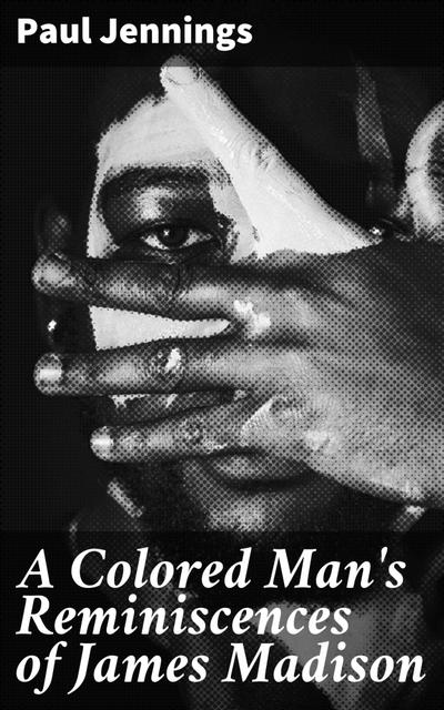 A Colored Man’s Reminiscences of James Madison