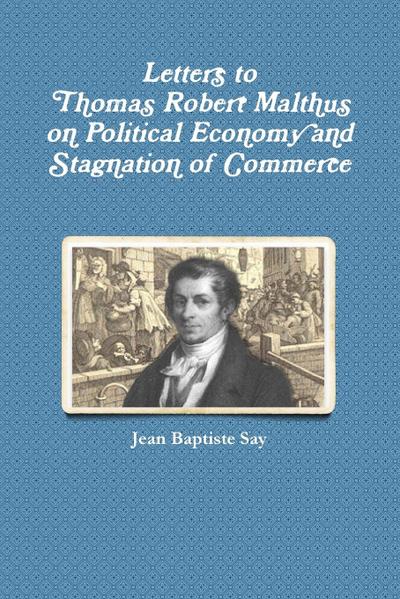 Letters to Thomas Robert Malthus on Political Economy and Stagnation of Commerce