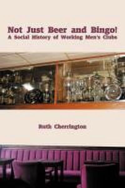 Not Just Beer and Bingo! A Social History of Working Men’s Clubs