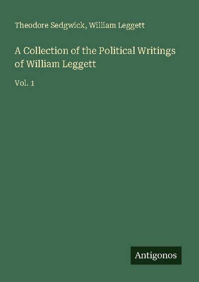 A Collection of the Political Writings of William Leggett