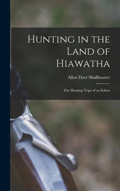 Hunting in the Land of Hiawatha: The Hunting Trips of an Editor