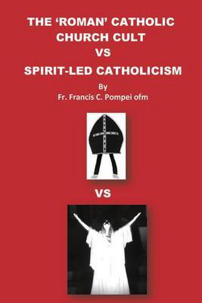 THE ’ROMAN’ CATHOLIC CHURCH CULT VS SPIRIT-LED CATHOLICISM