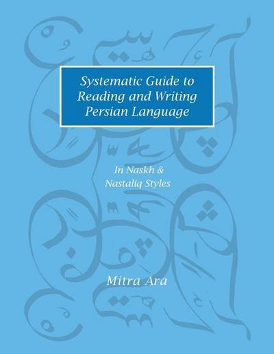 Systematic Guide to Reading and Writing Persian Language: In Naskh & Nasta’liq Styles