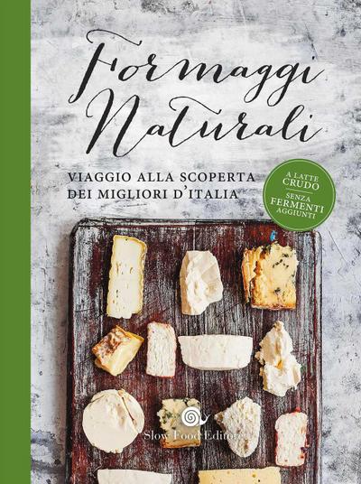 Formaggi naturali. Viaggio alla scoperta dei migliori d’Italia
