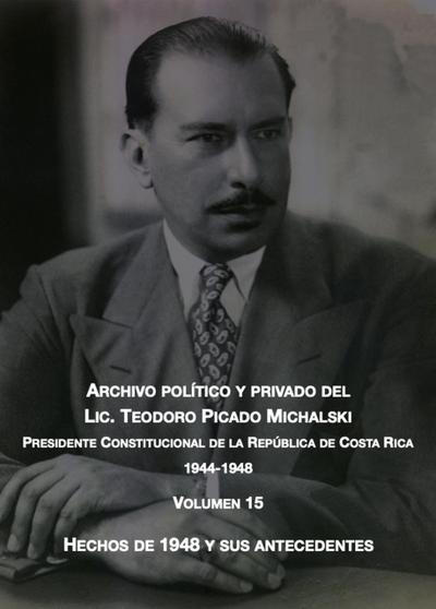 Hechos de 1948 y sus antecedentes (Archivo Político y Privado del Lic. Teodoro Picado Michalski, #15)