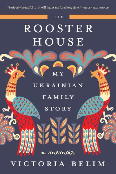 Rooster House : My Ukrainian Family Story: A Memoir