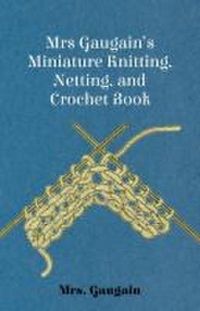 Mrs Gaugain’s Miniature Knitting, Netting, and Crochet Book