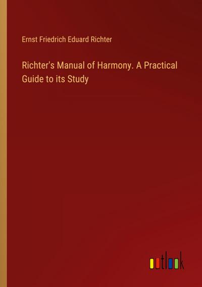 Richter’s Manual of Harmony. A Practical Guide to its Study