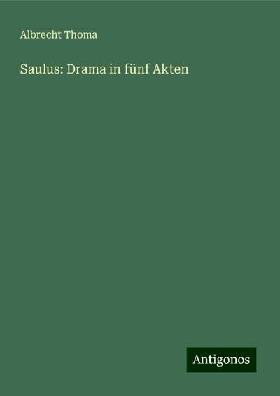 Thoma, A: Saulus: Drama in fünf Akten