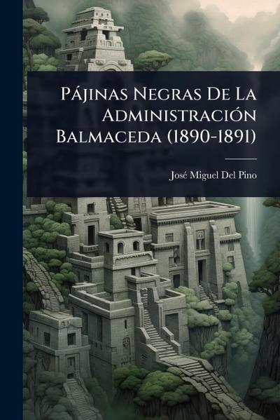 Pàjinas Negras De La AdministraciÃ3n Balmaceda (1890-1891)