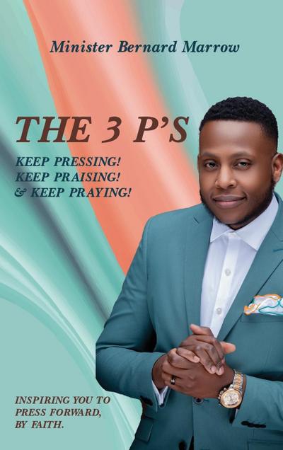 The 3 P’S KEEP PRESSING! KEEP PRAISING! & KEEP PRAYING!