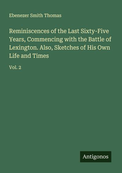 Reminiscences of the Last Sixty-Five Years, Commencing with the Battle of Lexington. Also, Sketches of His Own Life and Times
