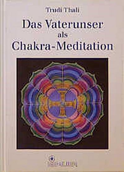 Das Vaterunser als Chakra- Meditation. Ein Schlüssel zur kosmischen Kraftquelle