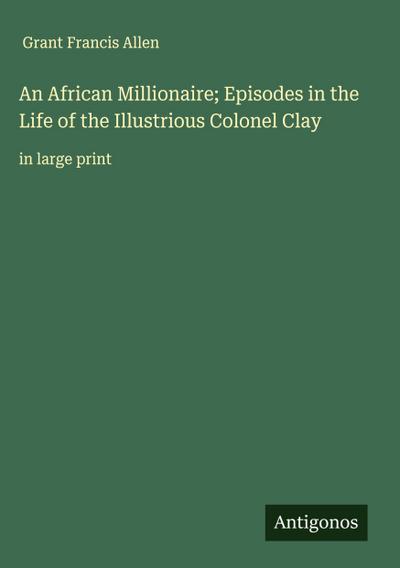 An African Millionaire; Episodes in the Life of the Illustrious Colonel Clay