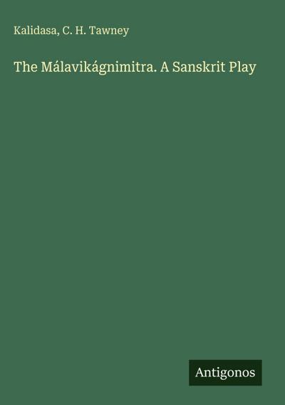 The Málavikágnimitra. A Sanskrit Play