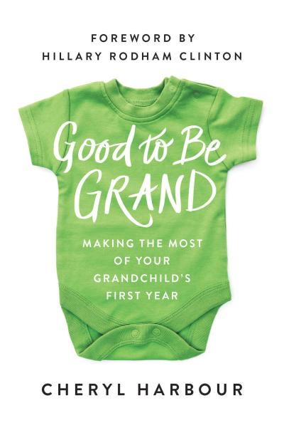 Good to Be Grand: Making the Most of Your Grandchild’s First Year