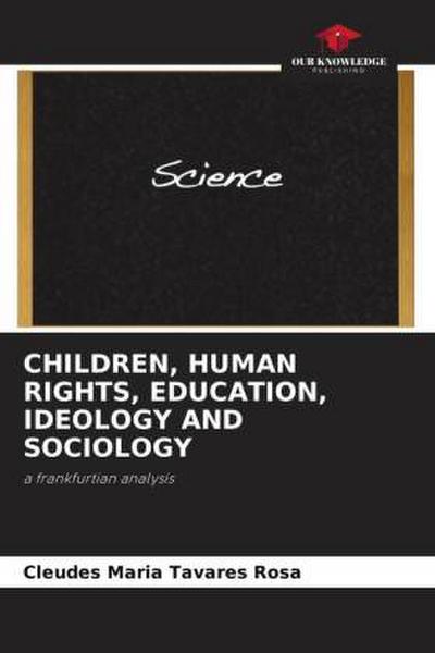 CHILDREN, HUMAN RIGHTS, EDUCATION, IDEOLOGY AND SOCIOLOGY