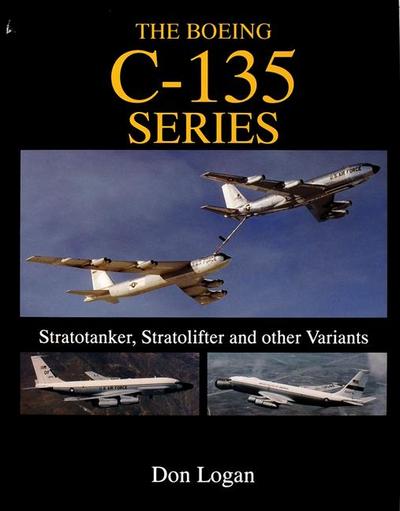 The Boeing C-135 Series:: Stratotanker, Stratolifter, and Other Variants