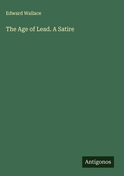 The Age of Lead. A Satire
