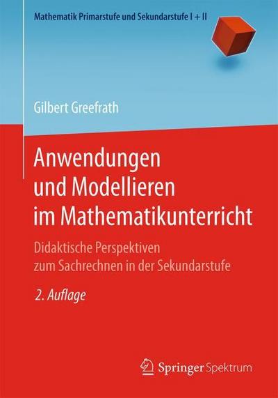 Anwendungen und Modellieren im Mathematikunterricht: Didaktische Perspektiven zum Sachrechnen in der Sekundarstufe (Mathematik Primarstufe und Sekundarstufe I + II)