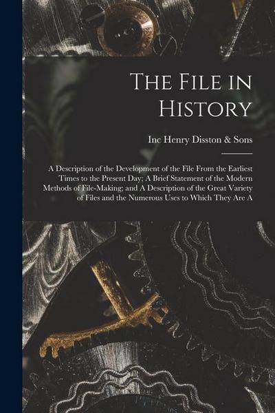 The File in History; A Description of the Development of the File From the Earliest Times to the Present day; A Brief Statement of the Modern Methods
