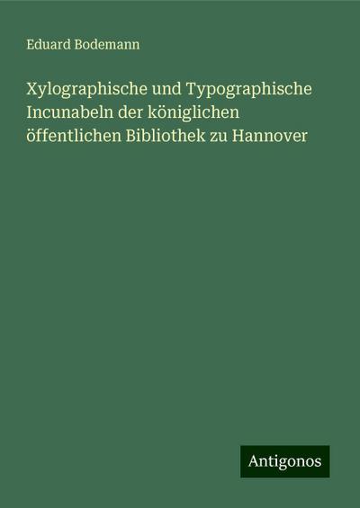 Bodemann, E: Xylographische und Typographische Incunabeln de