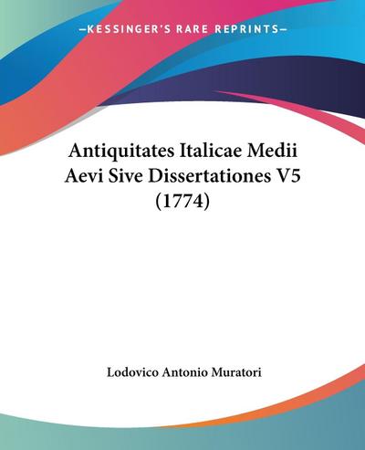 Antiquitates Italicae Medii Aevi Sive Dissertationes V5 (1774)