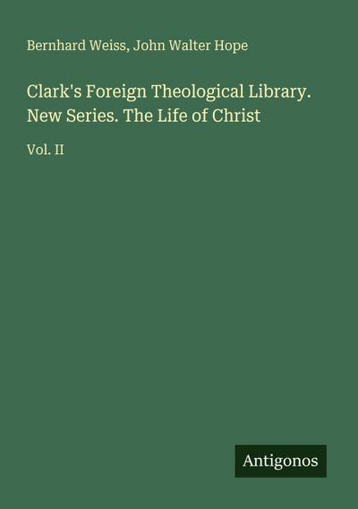 Clark’s Foreign Theological Library. New Series. The Life of Christ