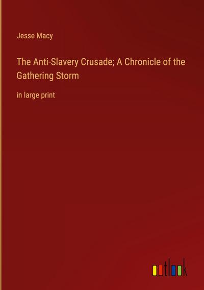 The Anti-Slavery Crusade; A Chronicle of the Gathering Storm