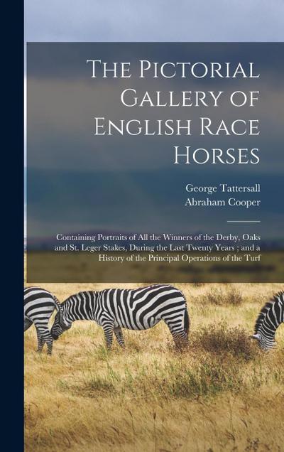 The Pictorial Gallery of English Race Horses: Containing Portraits of all the Winners of the Derby, Oaks and St. Leger Stakes, During the Last Twenty