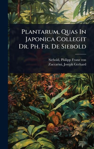 Plantarum, Quas In Japonica Collegit Dr. Ph. Fr. De Siebold