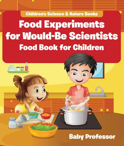 Food Experiments for Would-Be Scientists : Food Book for Children | Children’s Science & Nature Books