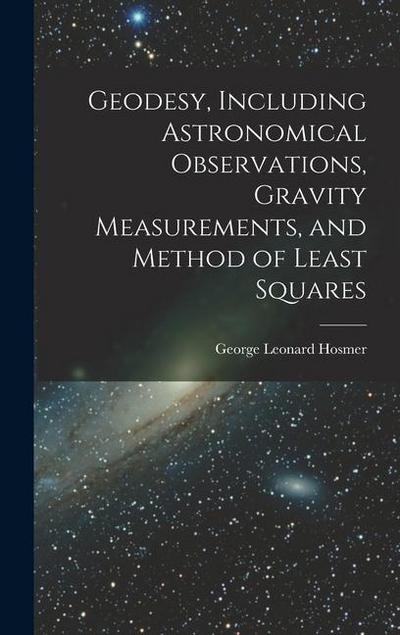 Geodesy, Including Astronomical Observations, Gravity Measurements, and Method of Least Squares