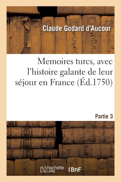 Memoires Turcs, Avec l’Histoire Galante de Leur Séjour En France. Partie 3