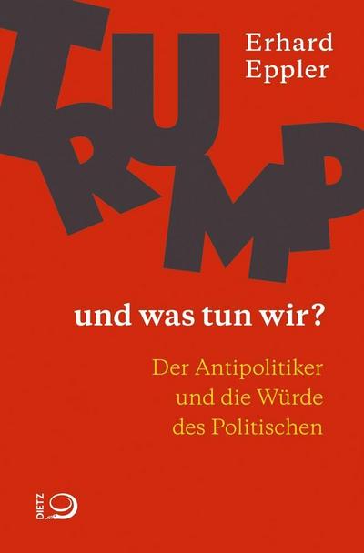 Trump – und was tun wir?; Der Antipolitiker und die Würde des Politischen; Deutsch